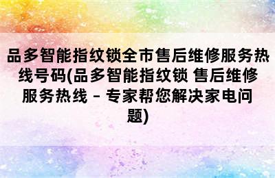 品多智能指纹锁全市售后维修服务热线号码(品多智能指纹锁 售后维修服务热线 – 专家帮您解决家电问题)